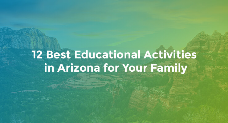 12 Best Educational Activities in Arizona for Your Family